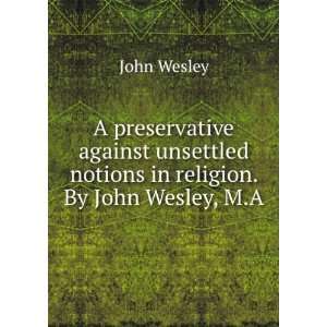   notions in religion. By John Wesley, M.A. John Wesley Books