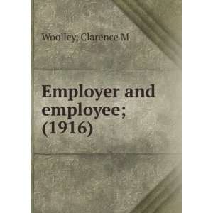   and employee; (1916) (9781275168664) Clarence M Woolley Books