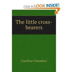  The little cross bearers Caroline Chesebro Books