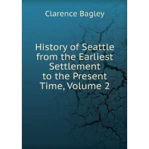  History of Seattle from the Earliest Settlement to the 