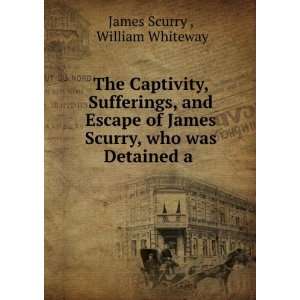   Scurry, who was Detained a . William Whiteway James Scurry  Books