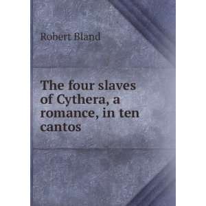 The four slaves of Cythera, a romance, in ten cantos Robert Bland 