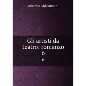    Gli artisti da teatro romanzo. 6 Antonio Ghislanzoni Books