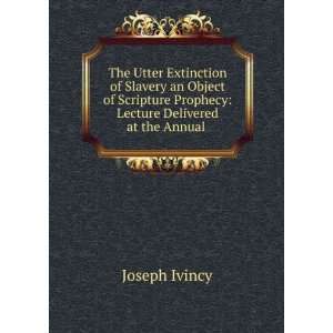  The Utter Extinction of Slavery an Object of Scripture 