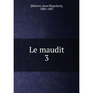  Le maudit. 3: Jean Hippolyte], 1806 1881 [Michon: Books