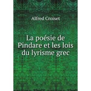 La poÃ©sie de Pindare et les lois du lyrisme grec Alfred Croiset 