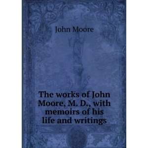   Moore, M. D., with memoirs of his life and writings John Moore Books