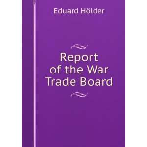  Report of the War Trade Board Eduard HÃ¶lder Books