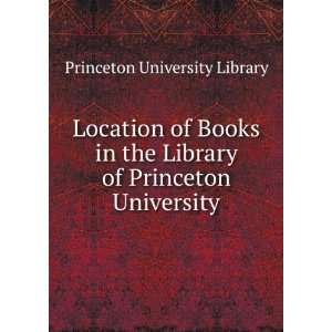  Location of Books in the Library of Princeton University Princeton 