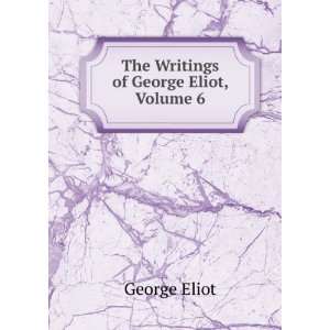    The Writings of George Eliot, Volume 6 George Eliot Books