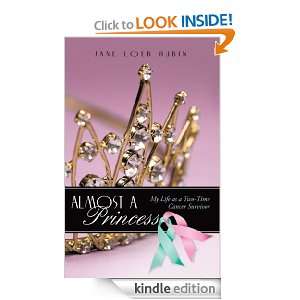 Almost a PrincessMy Life as a Two Time Cancer Survivor Jane Loeb 