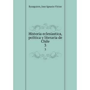   literaria de Chile. 3 Jose Ignacio Victor Eyzaguirre Books