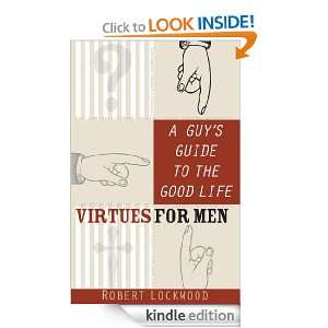 Guys Guide to the Good Life Virtues for Men Robert Lockwood 