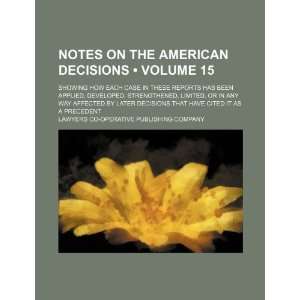 Notes on the American Decisions (Volume 15); Showing How Each Case in 