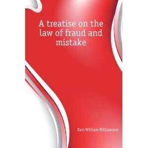  A treatise on the law of fraud and mistake Kerr William 