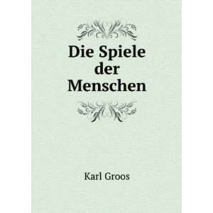 Die Spiele der Menschen Karl Groos  Books
