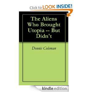The Aliens Who Brought Utopia    But Didnt Dennis Coleman  