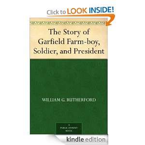 The Story of Garfield Farm boy, Soldier, and President William G 