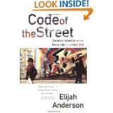 Code of the Street Decency, Violence, and the Moral Life of the Inner 