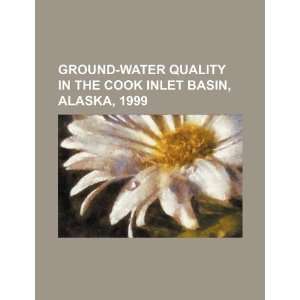  Ground water quality in the Cook Inlet Basin, Alaska, 1999 