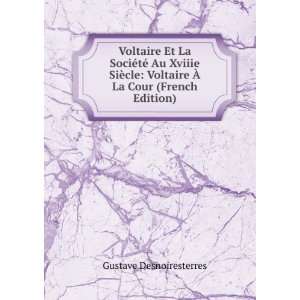   Voltaire Ã? La Cour (French Edition) Gustave Desnoiresterres Books