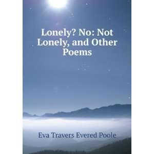  Lonely? No: Not Lonely, and Other Poems: Eva Travers 
