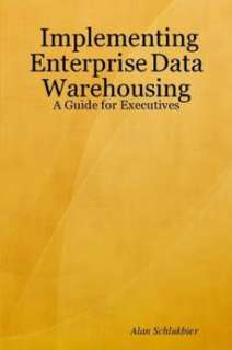 Implementing Enterprise Data Warehousing A Guide for Executives