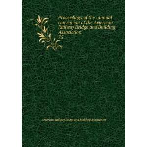 Proceedings of the . annual convention of the American Railway Bridge 