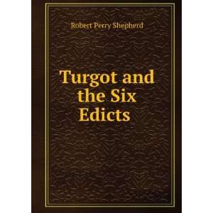  Turgot and the Six Edicts . Robert Perry Shepherd Books