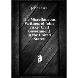   John Fiske: Civil Government in the United States: John Fiske: Books