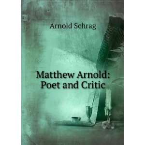  Matthew Arnold Poet and Critic Arnold Schrag Books