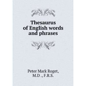   of English words and phrases M.D ., F.R.S. Peter Mark Roget Books