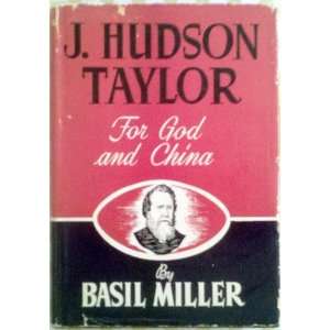  J. Hudson Taylor, For God and China Basil William Miller 
